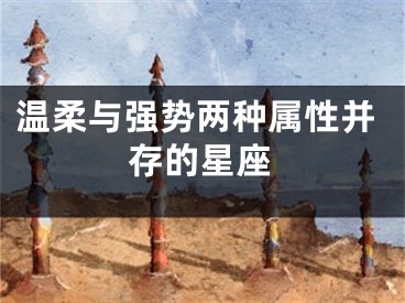 温柔与强势两种属性并存的星座