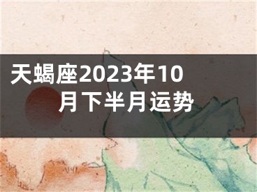 天蝎座2023年10月下半月运势
