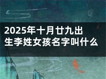 2025年十月廿九出生李姓女孩名字叫什么