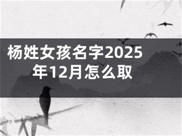 杨姓女孩名字2025年12月怎么取