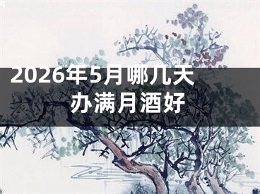 2026年5月哪几天办满月酒好