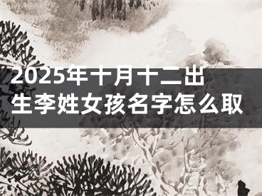 2025年十月十二出生李姓女孩名字怎么取