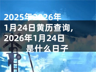 2025年2026年1月24日黄历查询,2026年1月24日是什么日子