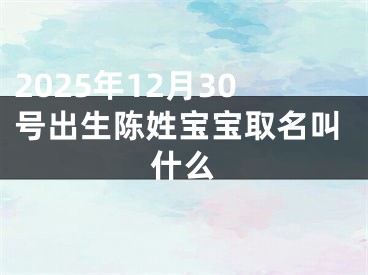 2025年12月30号出生陈姓宝宝取名叫什么