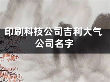 印刷科技公司吉利大气公司名字
