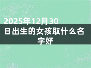 2025年12月30日出生的女孩取什么名字好
