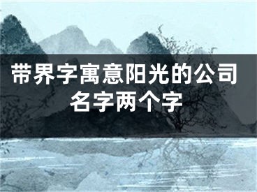 带界字寓意阳光的公司名字两个字