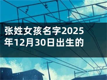 张姓女孩名字2025年12月30日出生的