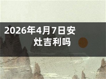 2026年4月7日安灶吉利吗