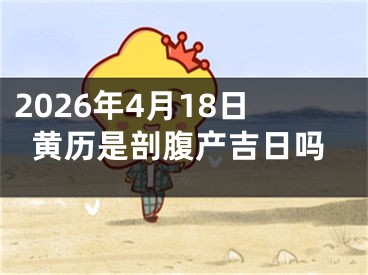 2026年4月18日黄历是剖腹产吉日吗