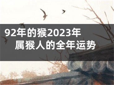 92年的猴2023年属猴人的全年运势