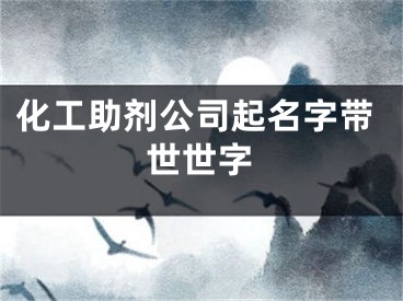 化工助剂公司起名字带世世字