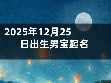 2025年12月25日出生男宝起名