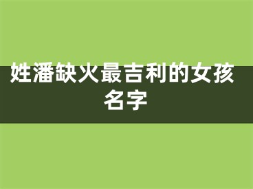 姓潘缺火最吉利的女孩名字