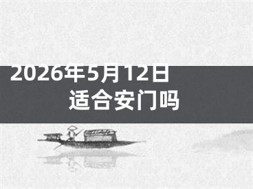 2026年5月12日适合安门吗