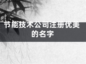 节能技术公司注册优美的名字