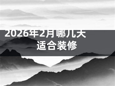 2026年2月哪几天适合装修