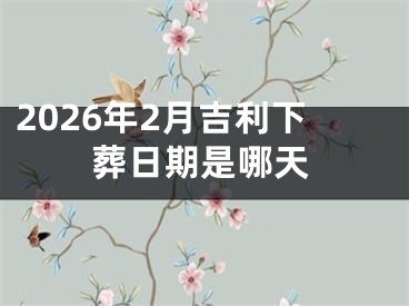 2026年2月吉利下葬日期是哪天