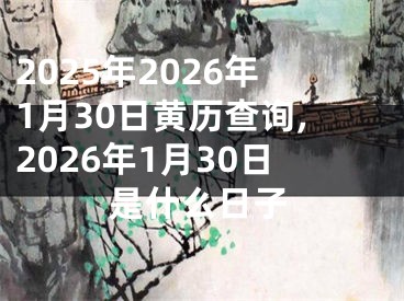2025年2026年1月30日黄历查询,2026年1月30日是什么日子
