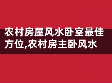 农村房屋风水卧室最佳方位,农村房主卧风水