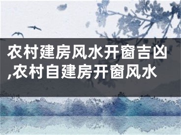 农村建房风水开窗吉凶,农村自建房开窗风水