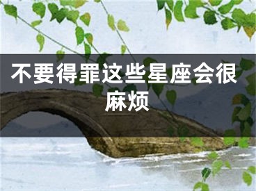 不要得罪这些星座会很麻烦