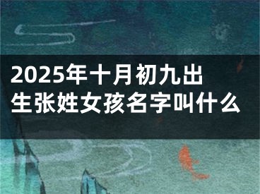 2025年十月初九出生张姓女孩名字叫什么