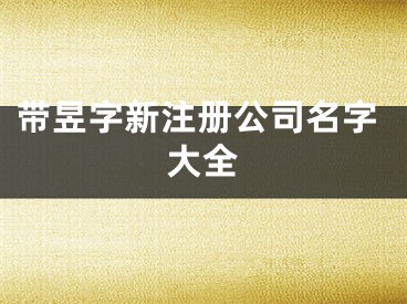 带昱字新注册公司名字大全