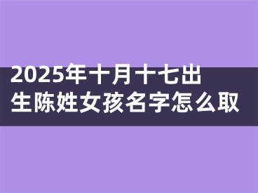 2025年十月十七出生陈姓女孩名字怎么取