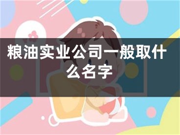 粮油实业公司一般取什么名字
