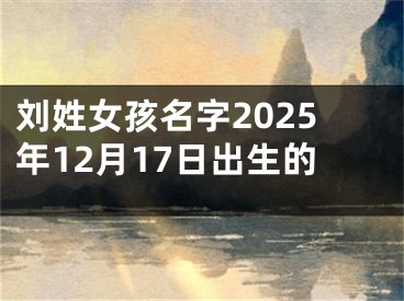 刘姓女孩名字2025年12月17日出生的