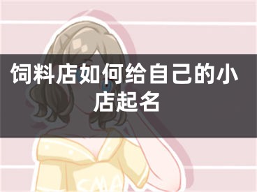 饲料店如何给自己的小店起名