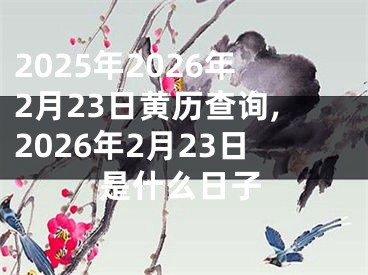 2025年2026年2月23日黄历查询,2026年2月23日是什么日子