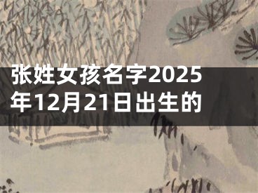 张姓女孩名字2025年12月21日出生的
