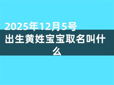 2025年12月5号出生黄姓宝宝取名叫什么