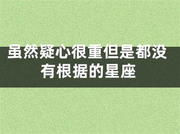 虽然疑心很重但是都没有根据的星座