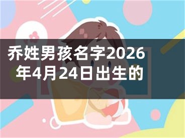 乔姓男孩名字2026年4月24日出生的