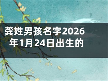 龚姓男孩名字2026年1月24日出生的