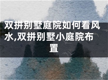 双拼别墅庭院如何看风水,双拼别墅小庭院布置