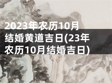 2023年农历10月结婚黄道吉日(23年农历10月结婚吉日)