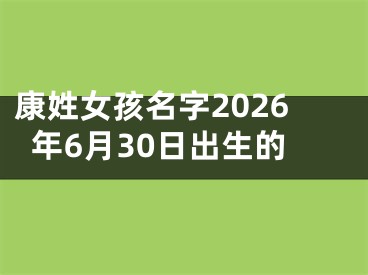 康姓女孩名字2026年6月30日出生的