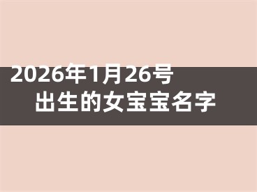 2026年1月26号出生的女宝宝名字