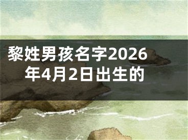 黎姓男孩名字2026年4月2日出生的