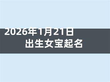 2026年1月21日出生女宝起名
