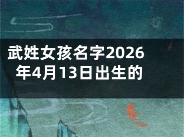 武姓女孩名字2026年4月13日出生的