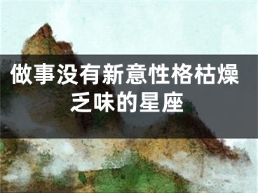 做事没有新意性格枯燥乏味的星座