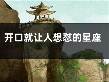 开口就让人想怼的星座