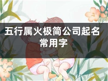五行属火极简公司起名常用字