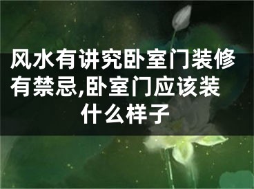 风水有讲究卧室门装修有禁忌,卧室门应该装什么样子