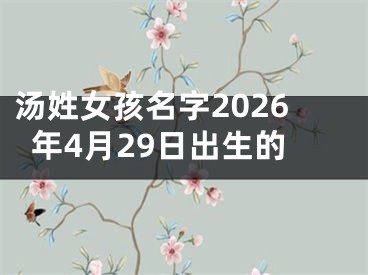 汤姓女孩名字2026年4月29日出生的